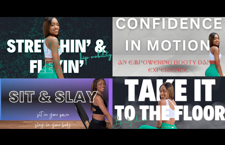 4 photos in one with different course titles. At the top left is a woman looking over her shoulder in front of a black with green spots background with the words Stretching & Flexing hip mobility. On the top right it shows a woman looking over her shoulder with a grey background with the words Confidence in Motion, an empowering booty dance experience. On the bottom right is a woman looking over her shoulder while seated in a chair in front of  a blue and purple blended background with the words: Sit & Slay, sit in your power, slay in your body. At the bottom right corner is a woman crouching and looking over her shoulder in front of a gray background with the words Take it to the Floor, booty dance.